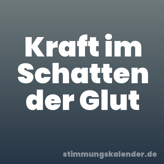 Kraft im Schatten der Glut