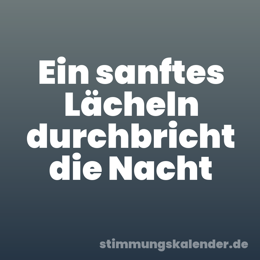 Ein sanftes Lächeln durchbricht die Nacht