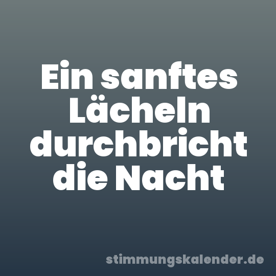 Ein sanftes Lächeln durchbricht die Nacht