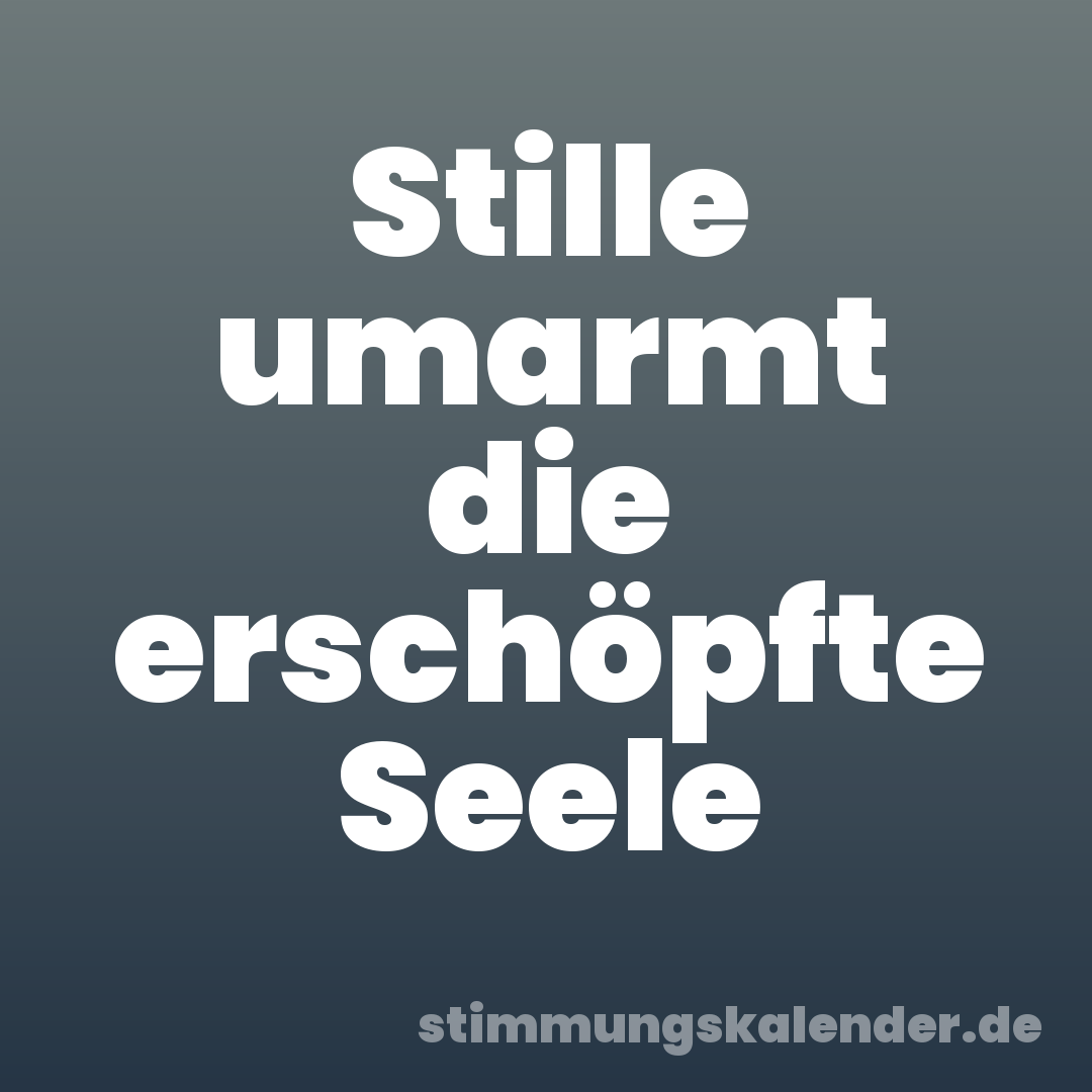 Stille umarmt die erschöpfte Seele