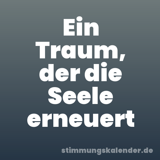 Ein Traum, der die Seele erneuert