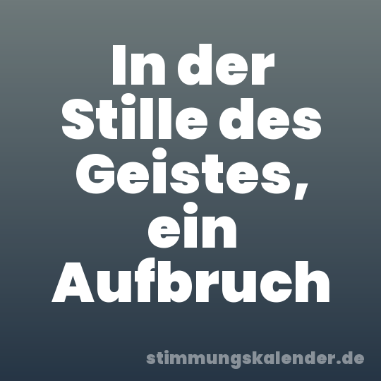 In der Stille des Geistes, ein Aufbruch