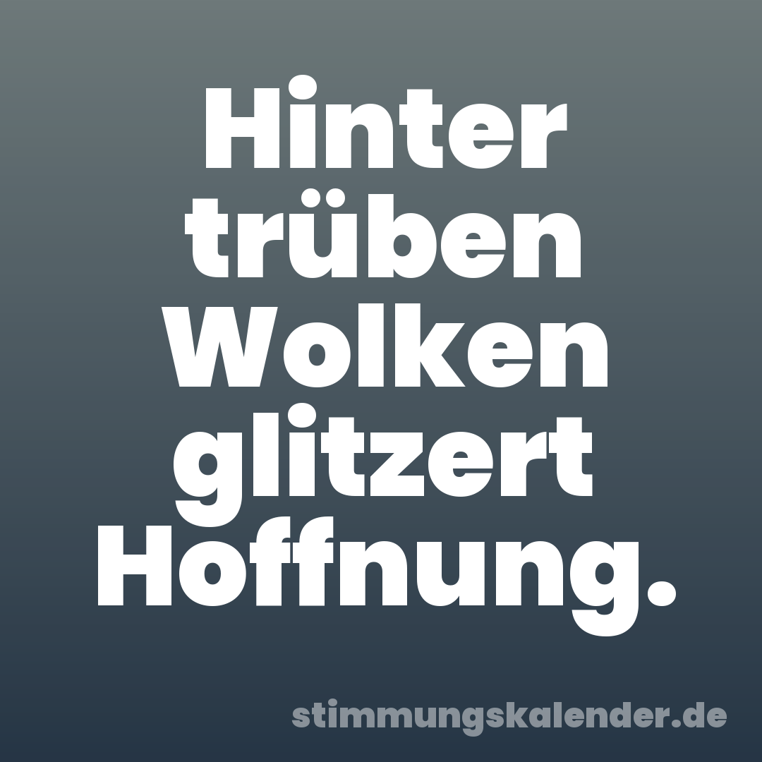 Hinter trüben Wolken glitzert Hoffnung.