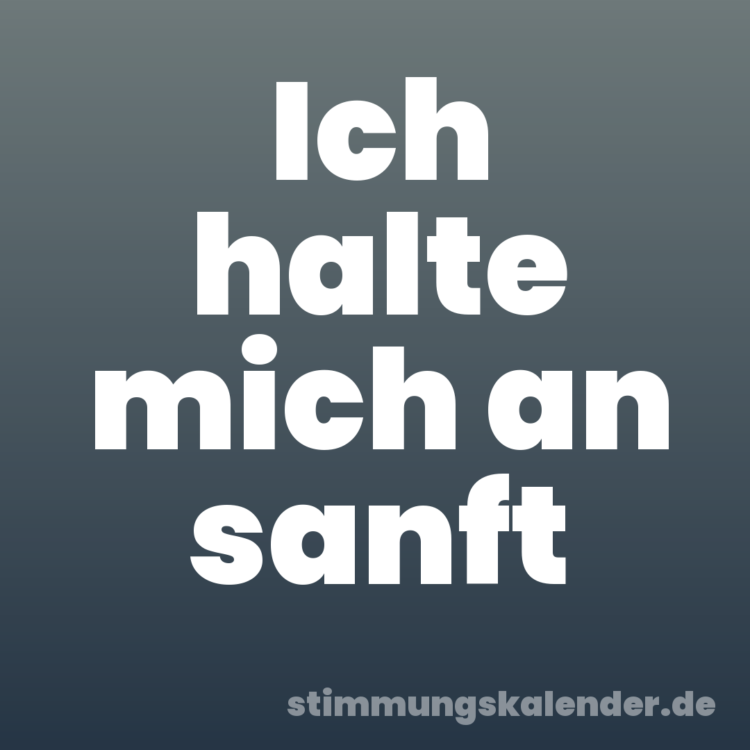 Ich halte mich an sanft