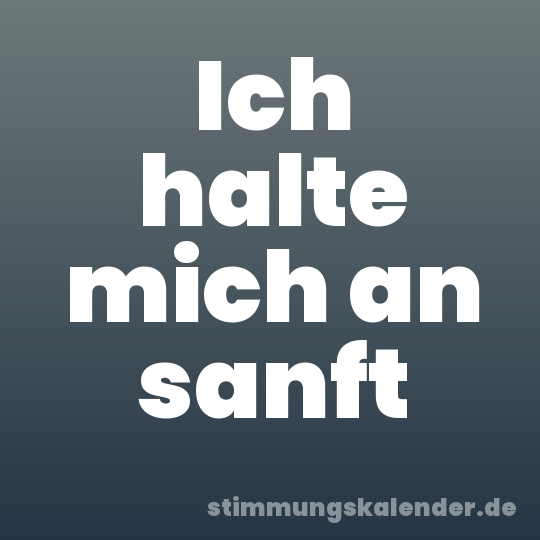 Ich halte mich an sanft
