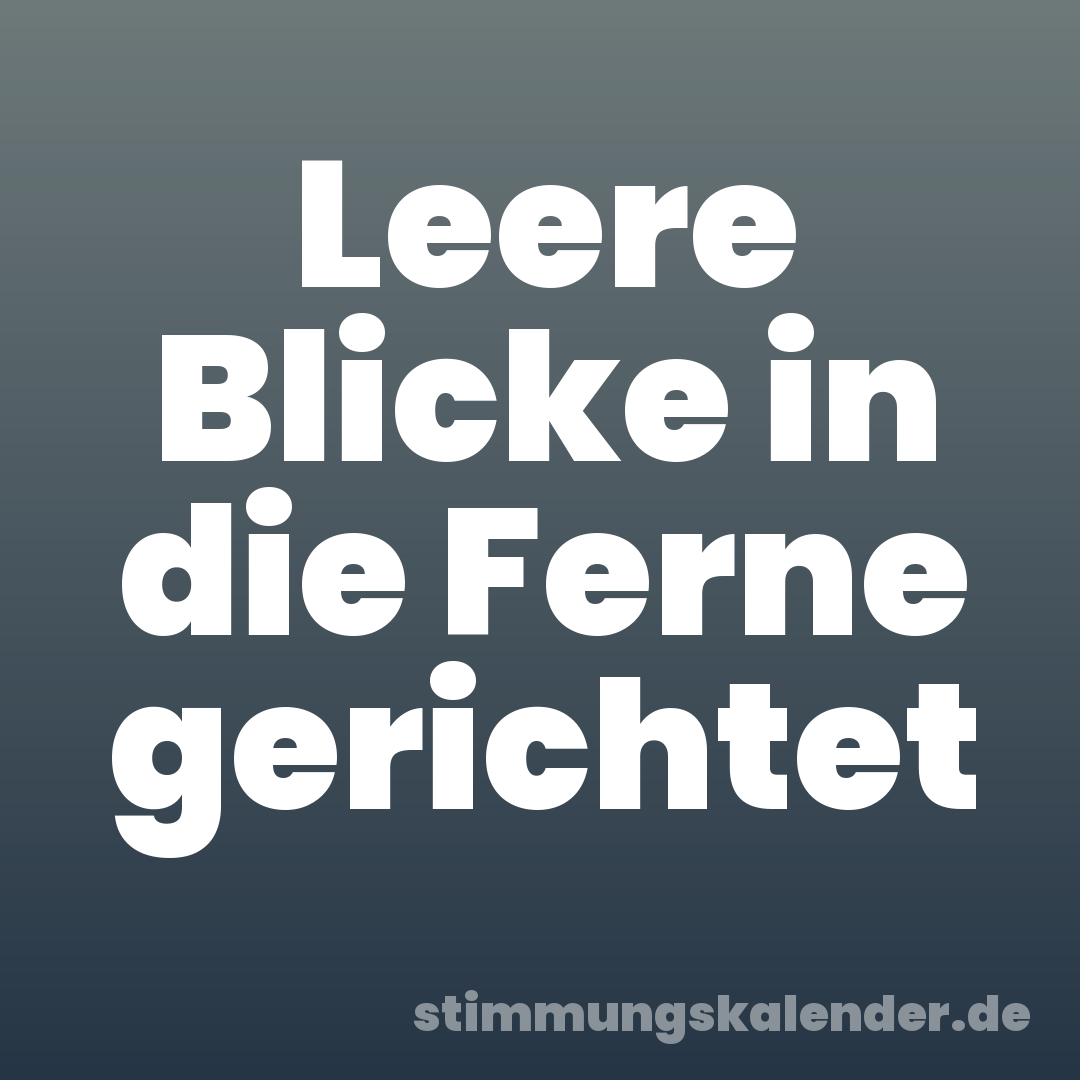 Leere Blicke in die Ferne gerichtet