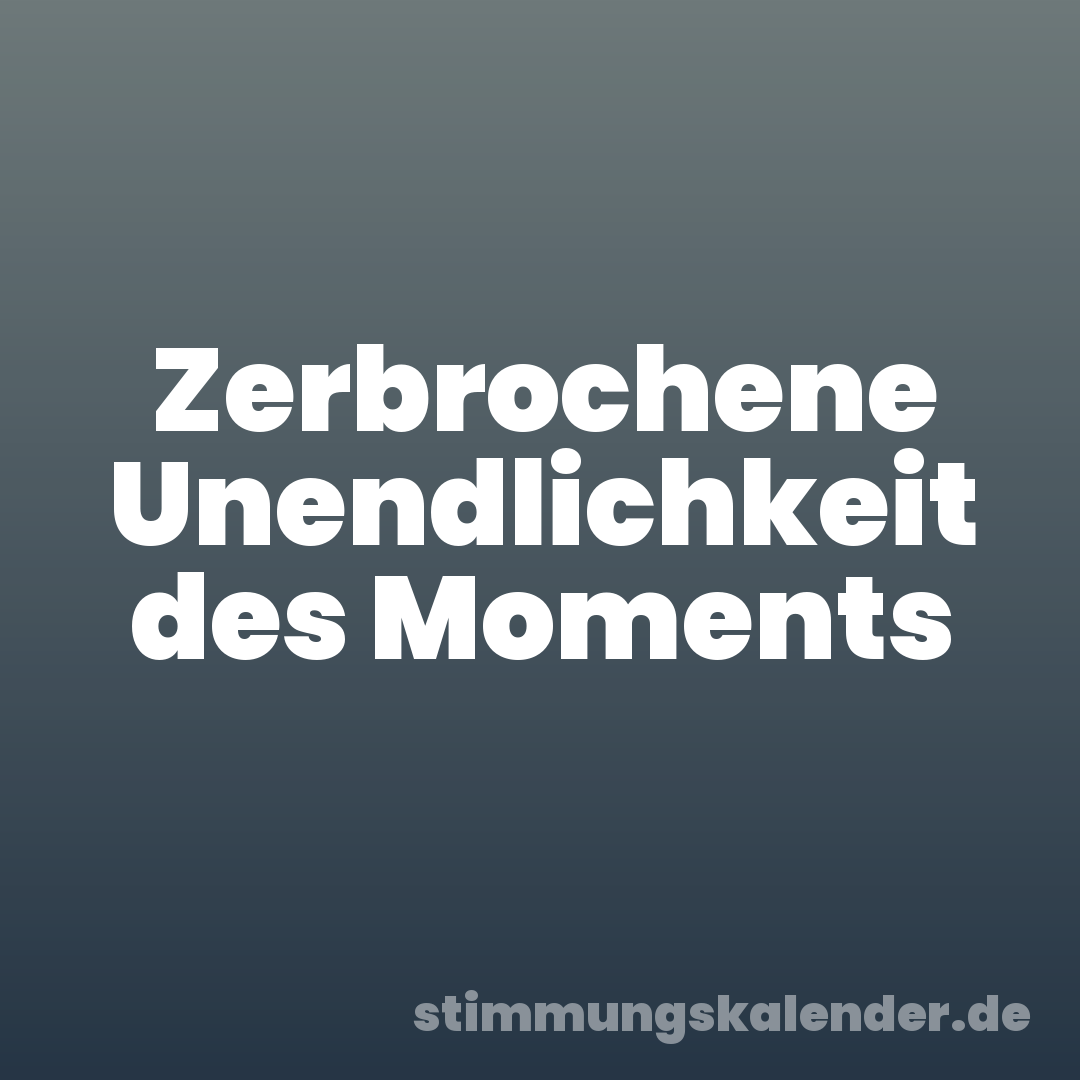 Zerbrochene Unendlichkeit des Moments