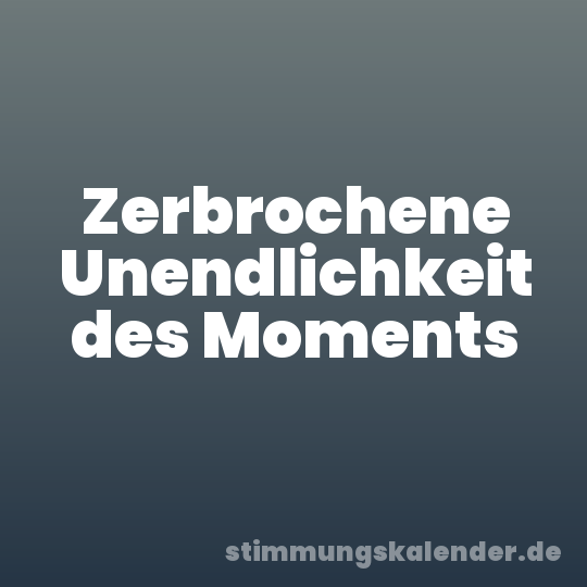 Zerbrochene Unendlichkeit des Moments