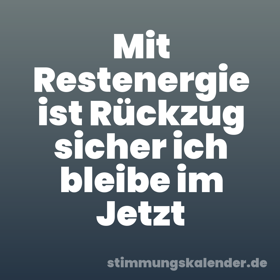 Mit Restenergie ist Rückzug sicher ich bleibe im Jetzt