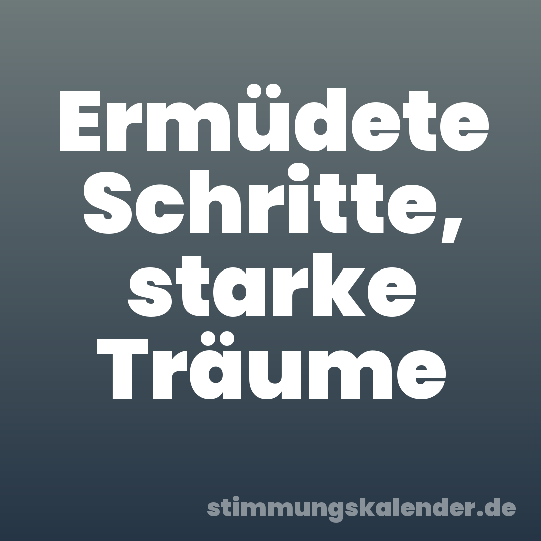 Ermüdete Schritte, starke Träume