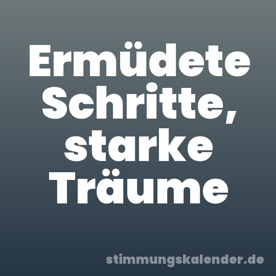 Ermüdete Schritte, starke Träume
