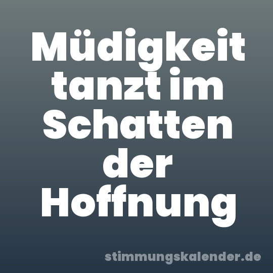 Müdigkeit tanzt im Schatten der Hoffnung