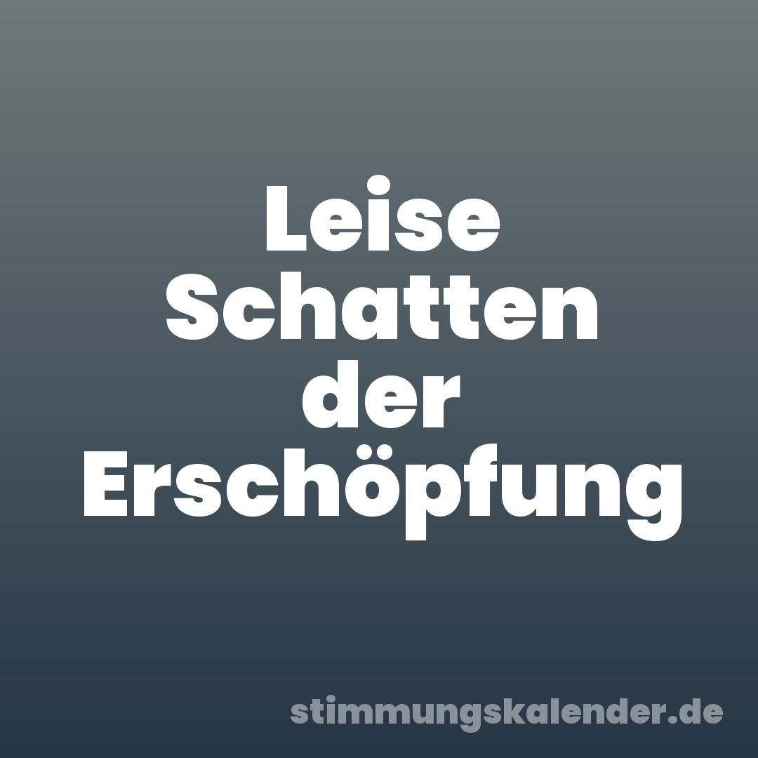 Leise Schatten der Erschöpfung