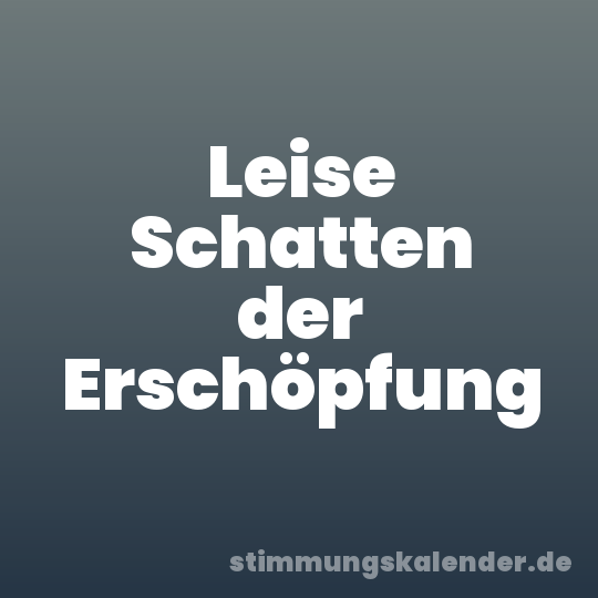 Leise Schatten der Erschöpfung