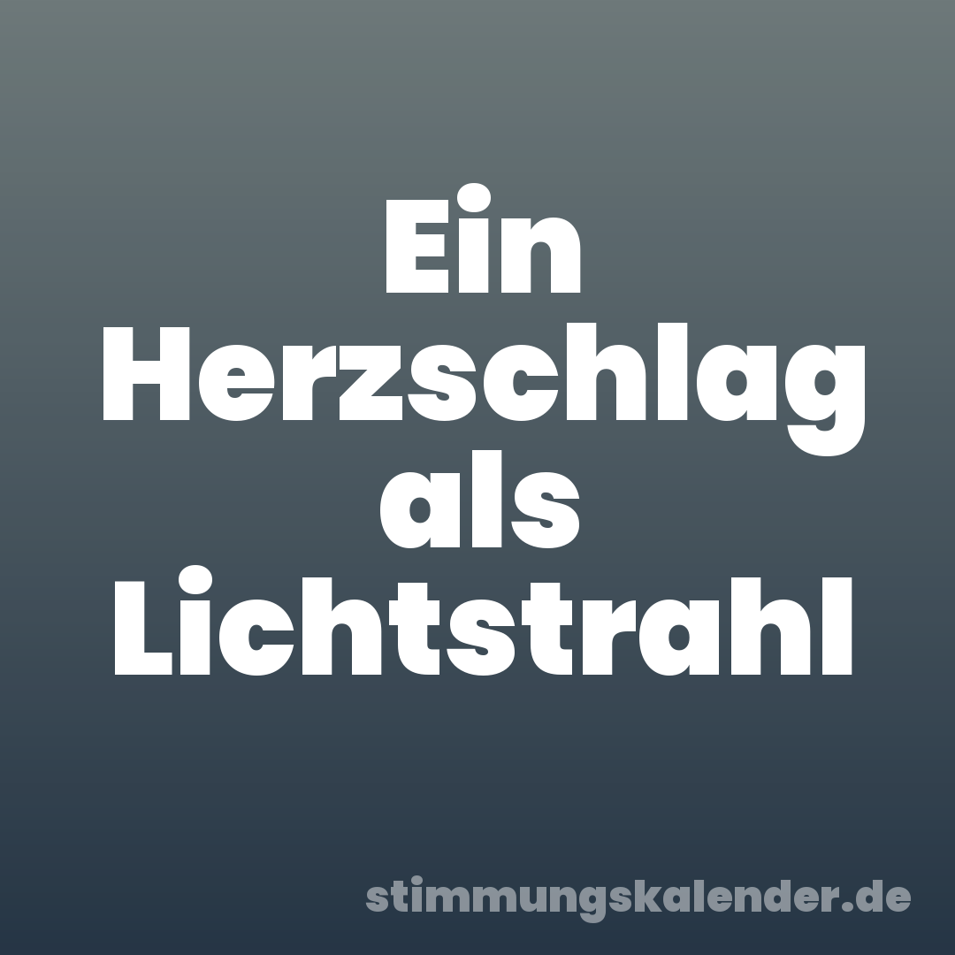 Ein Herzschlag als Lichtstrahl