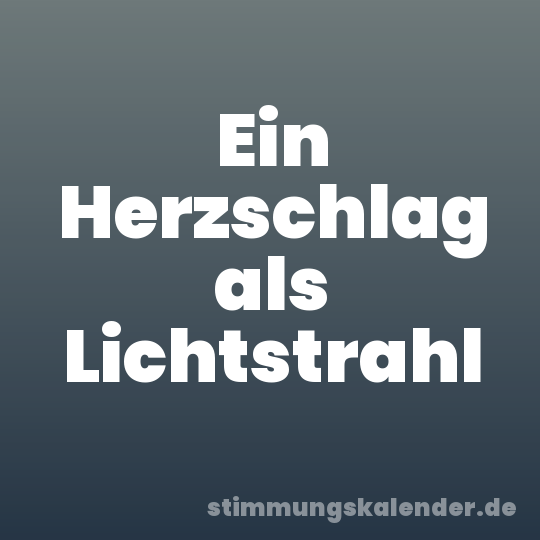 Ein Herzschlag als Lichtstrahl