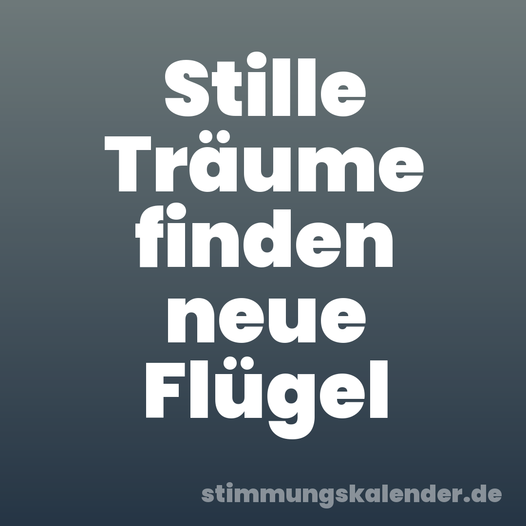 Stille Träume finden neue Flügel