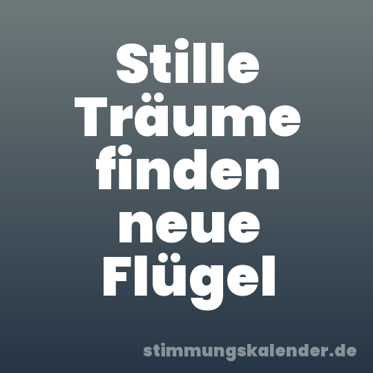 Stille Träume finden neue Flügel