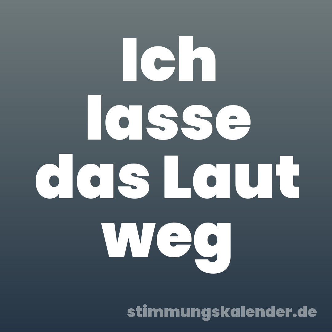 Ich lasse das Laut weg