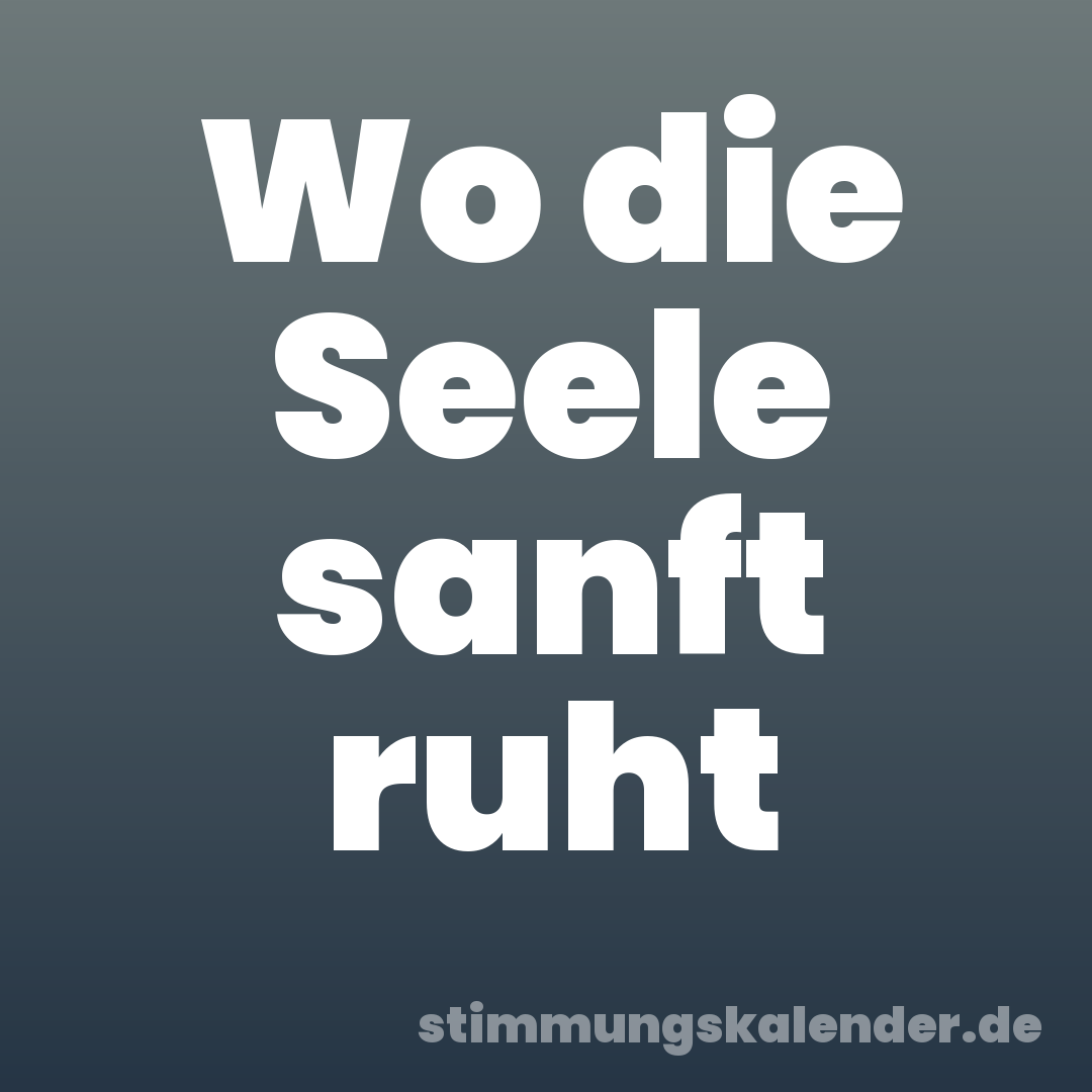 Wo die Seele sanft ruht
