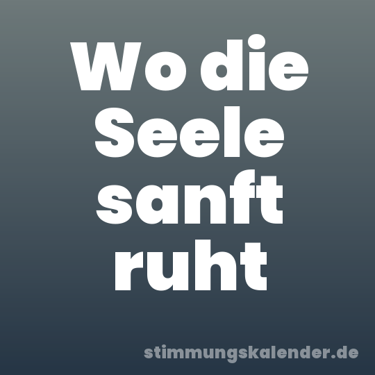 Wo die Seele sanft ruht