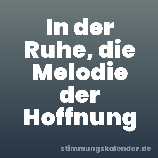 In der Ruhe, die Melodie der Hoffnung