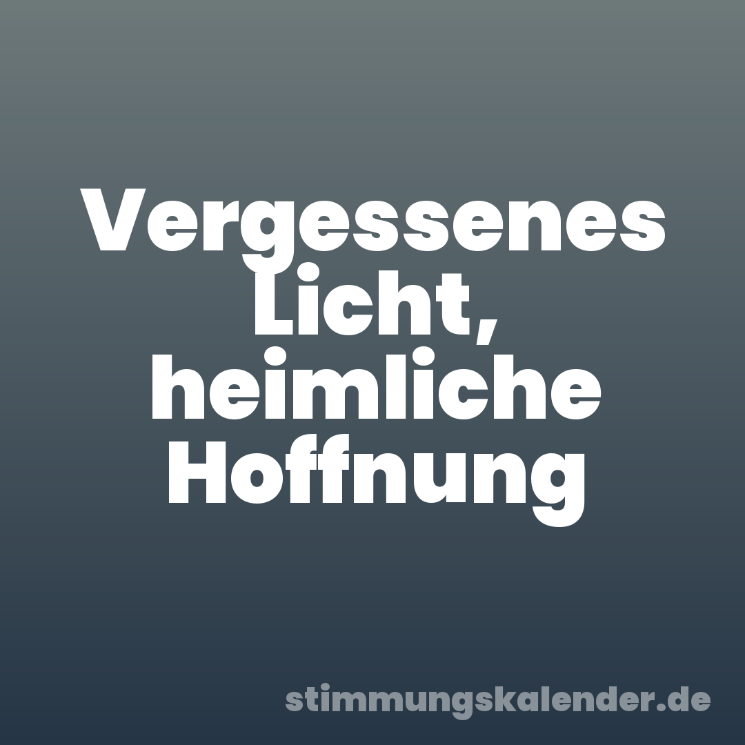 Vergessenes Licht, heimliche Hoffnung