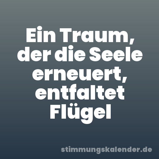 Ein Traum, der die Seele erneuert, entfaltet Flügel