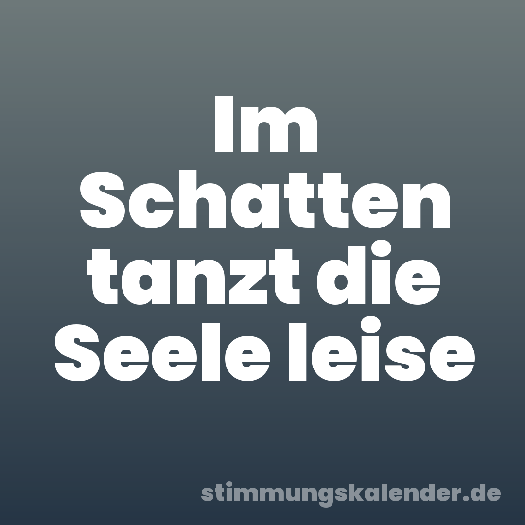 Im Schatten tanzt die Seele leise