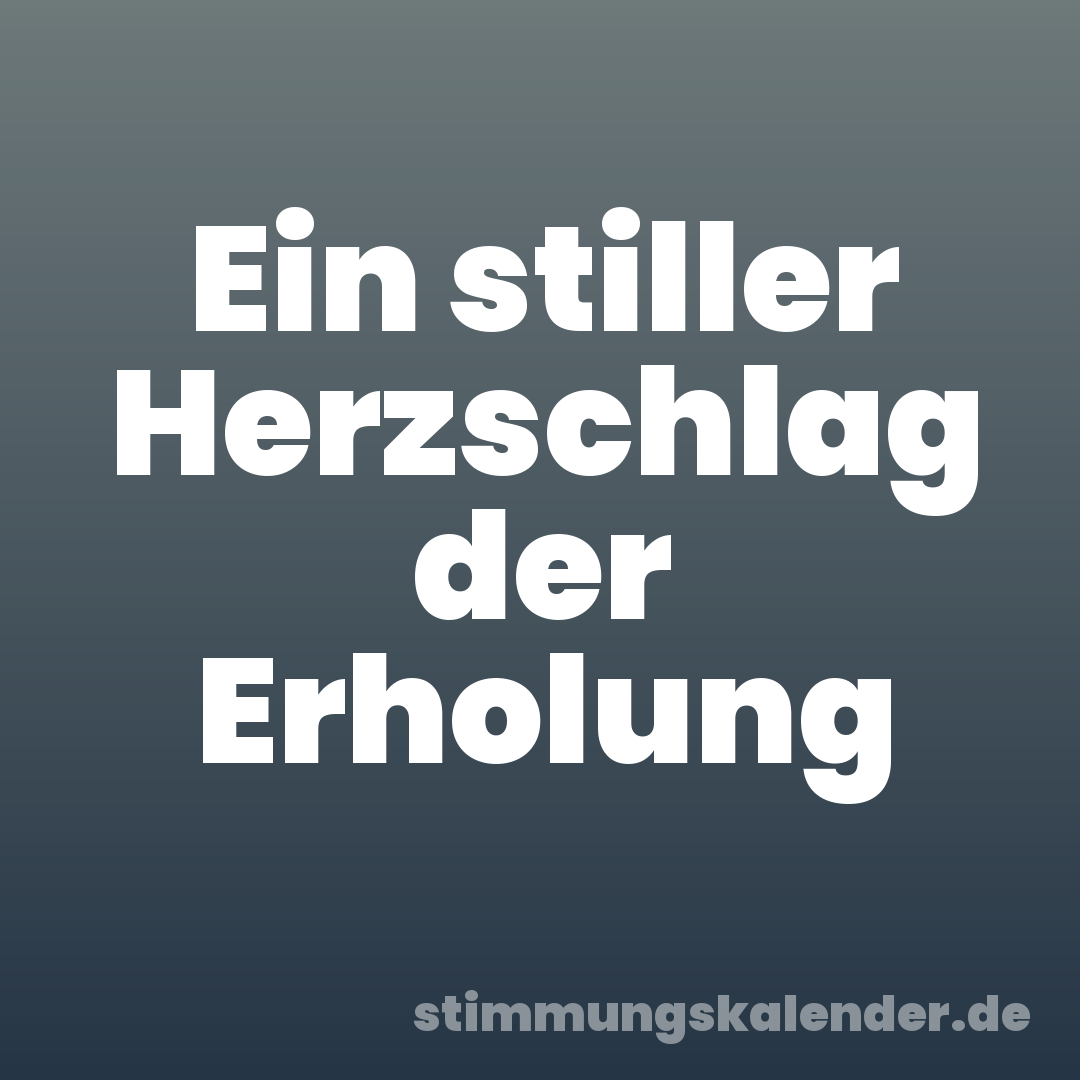 Ein stiller Herzschlag der Erholung