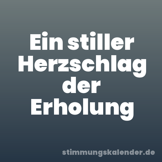 Ein stiller Herzschlag der Erholung