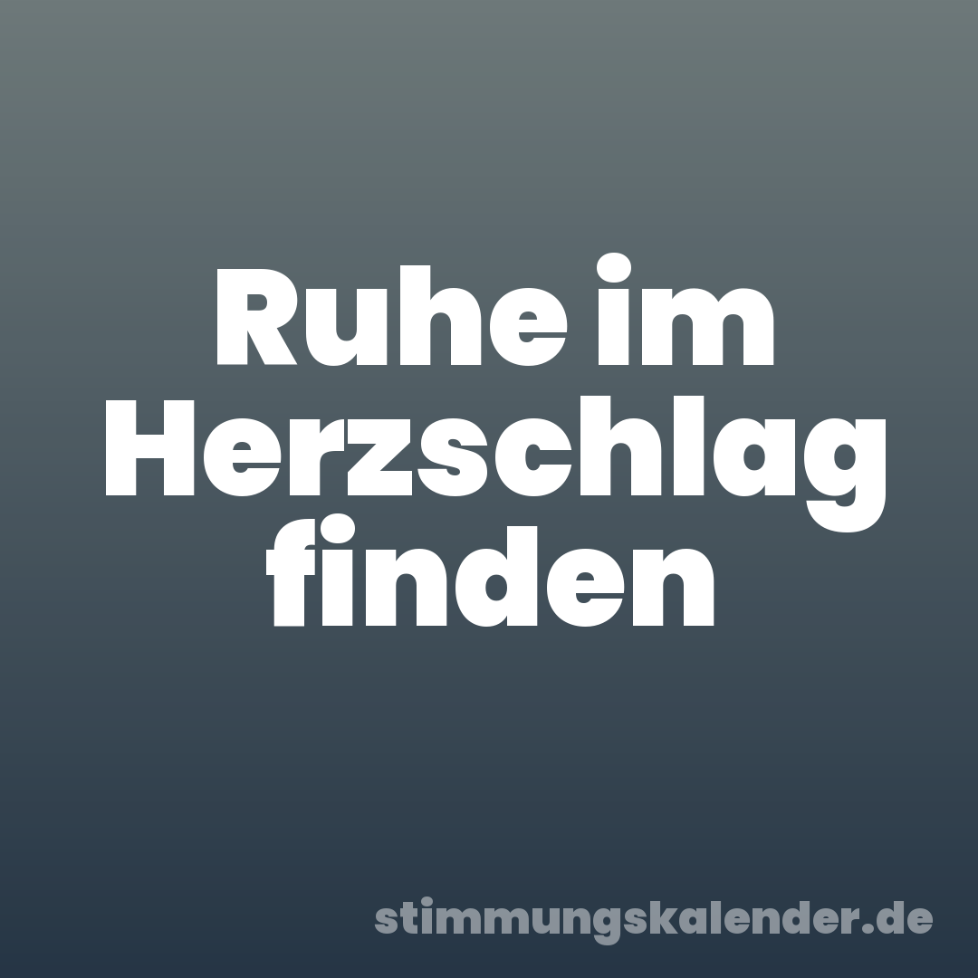 Ruhe im Herzschlag finden