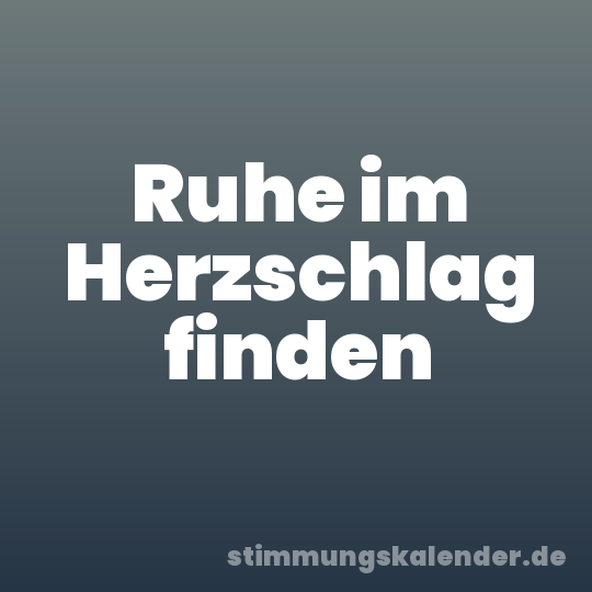 Ruhe im Herzschlag finden