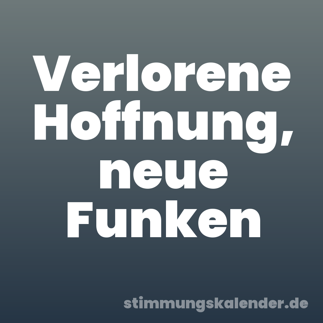 Verlorene Hoffnung, neue Funken