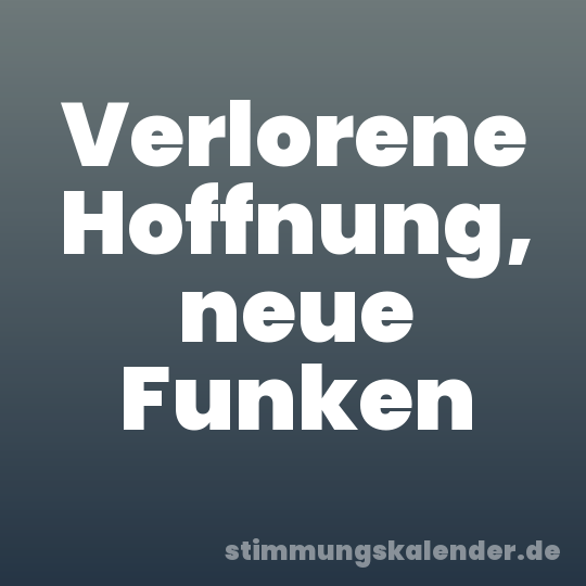 Verlorene Hoffnung, neue Funken