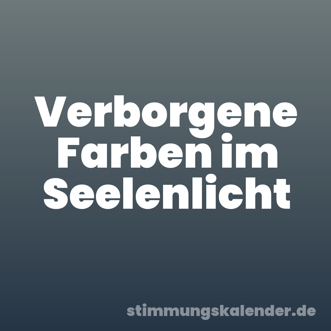 Verborgene Farben im Seelenlicht