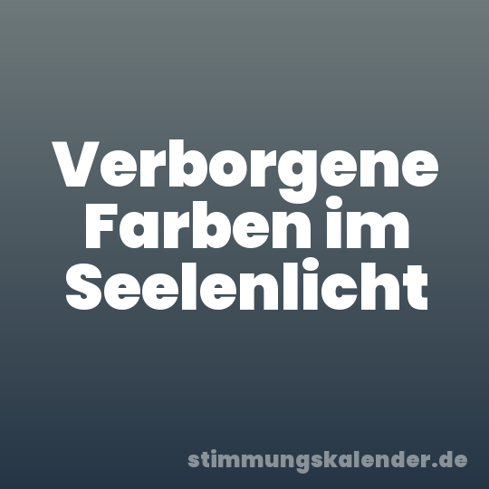 Verborgene Farben im Seelenlicht