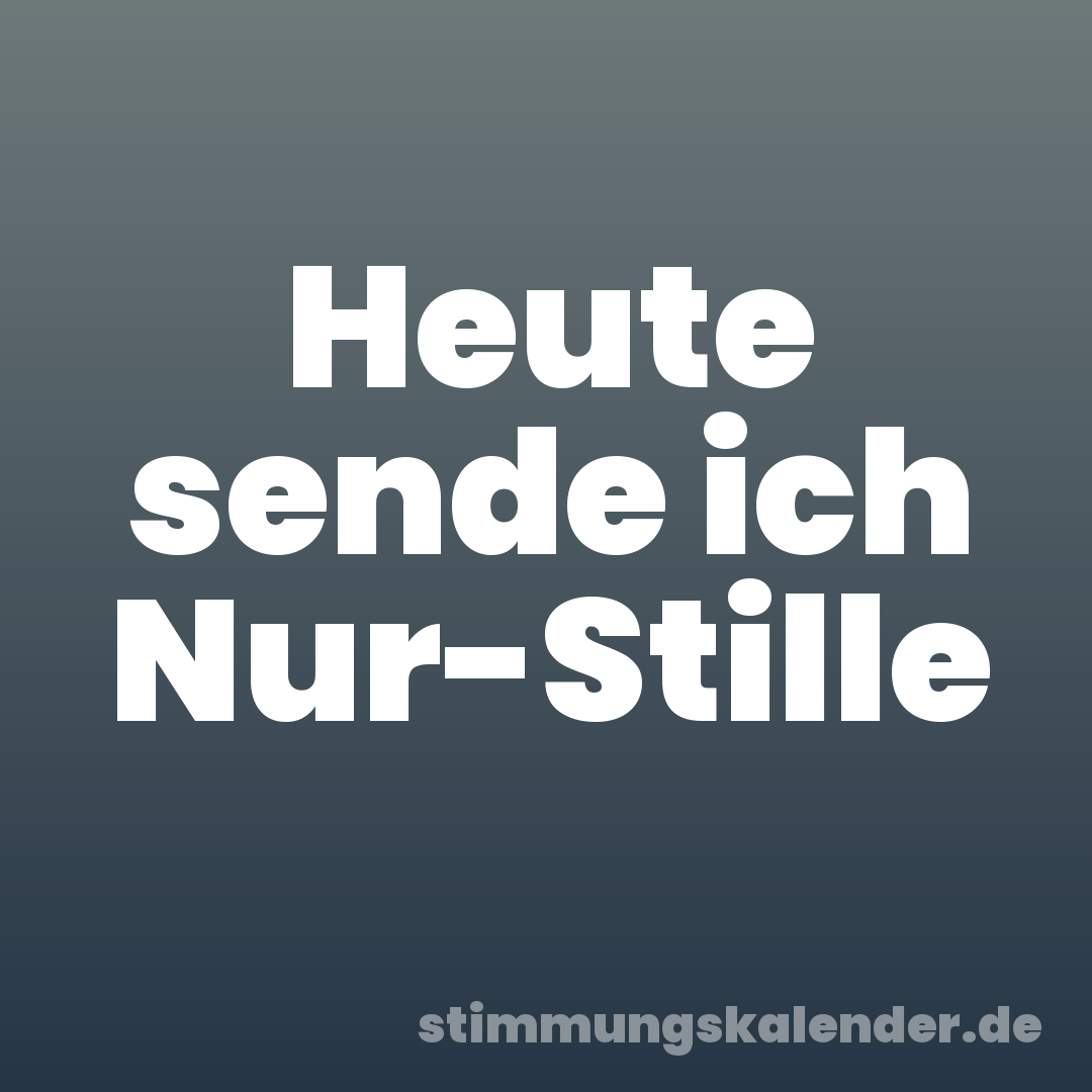 Heute sende ich Nur-Stille