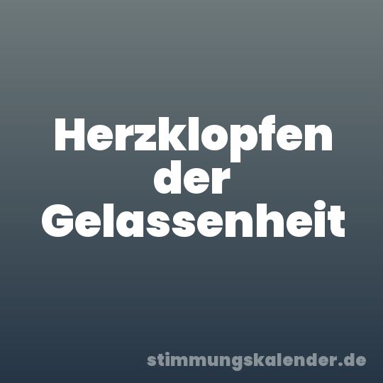Herzklopfen der Gelassenheit
