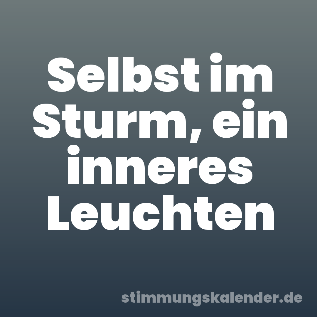 Selbst im Sturm, ein inneres Leuchten