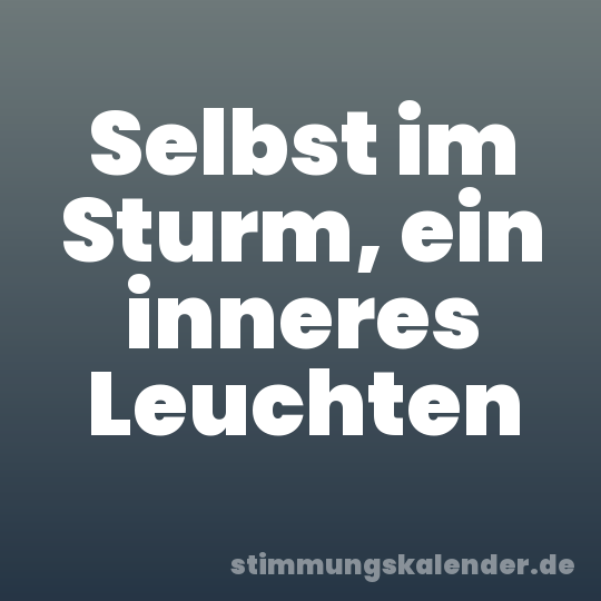 Selbst im Sturm, ein inneres Leuchten