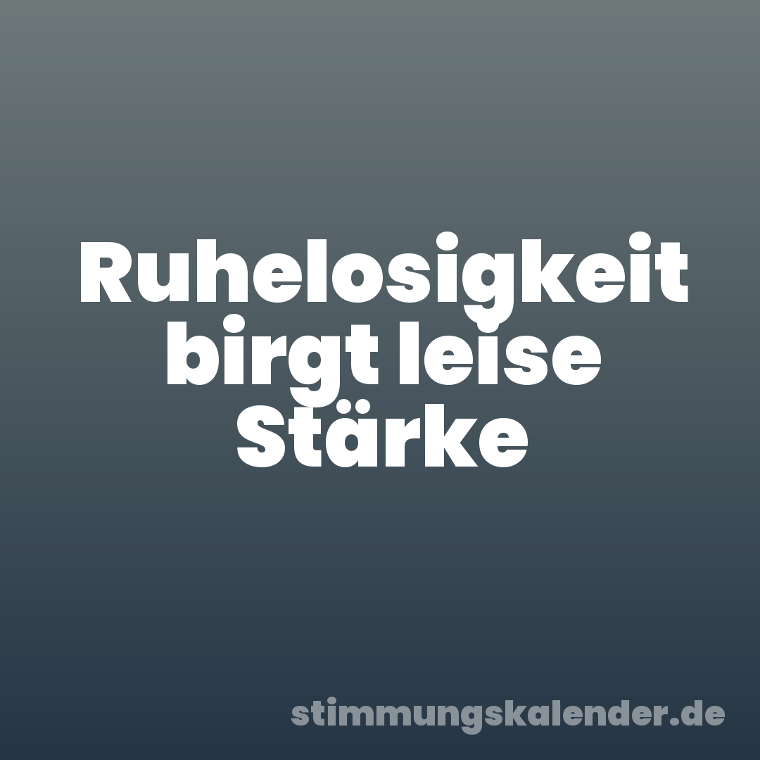 Ruhelosigkeit birgt leise Stärke