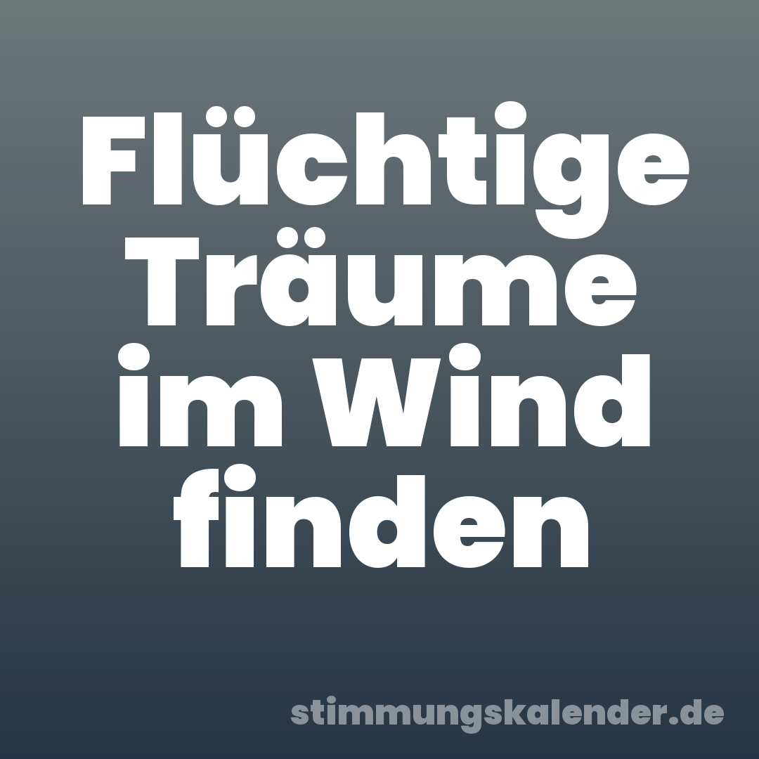 Flüchtige Träume im Wind finden