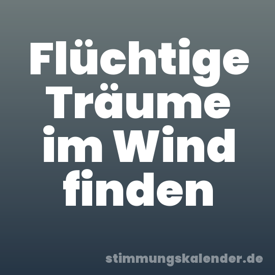 Flüchtige Träume im Wind finden