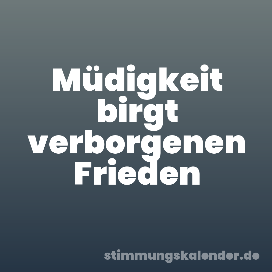 Müdigkeit birgt verborgenen Frieden