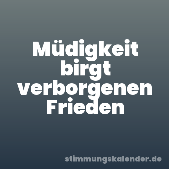 Müdigkeit birgt verborgenen Frieden