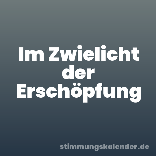 Im Zwielicht der Erschöpfung