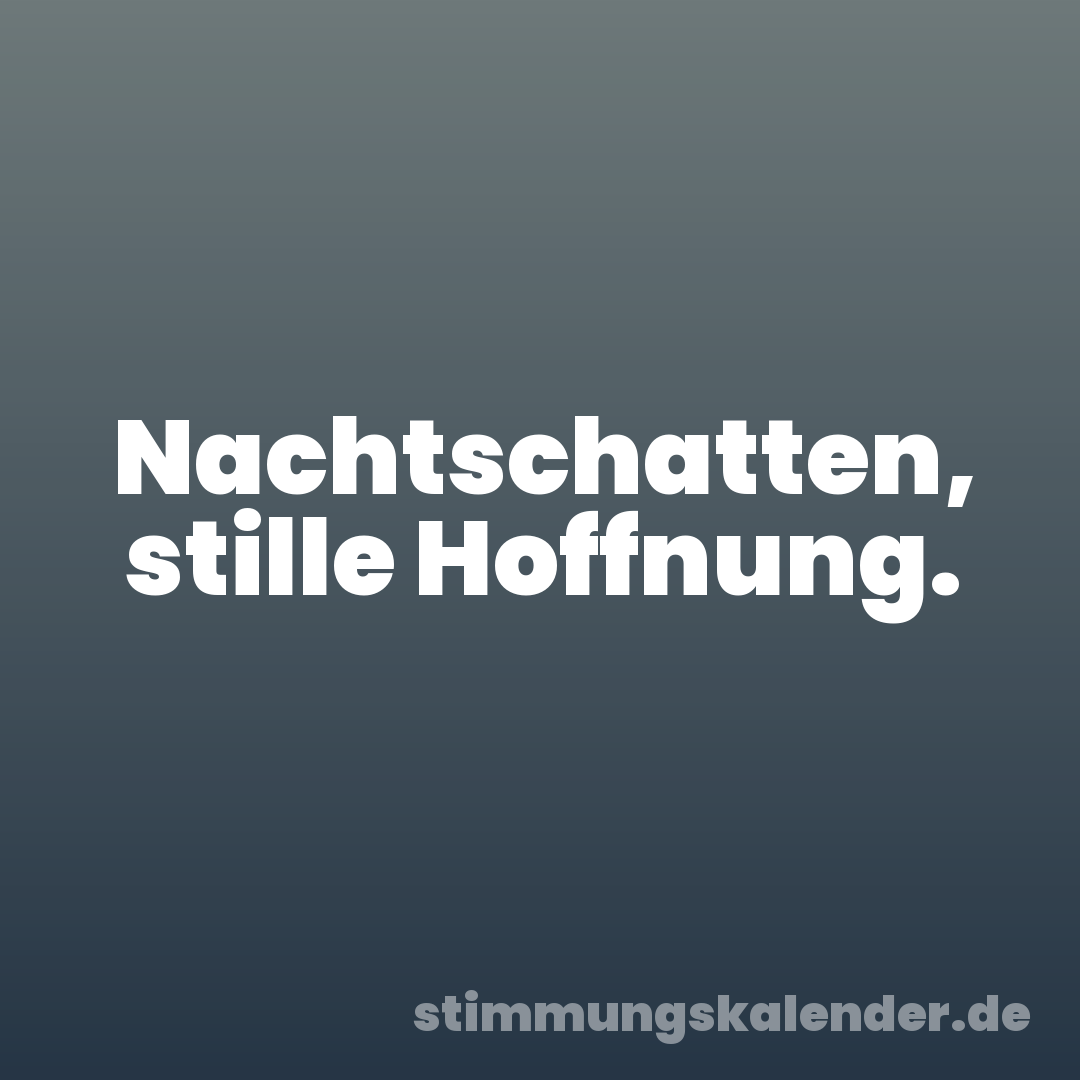 Nachtschatten, stille Hoffnung.