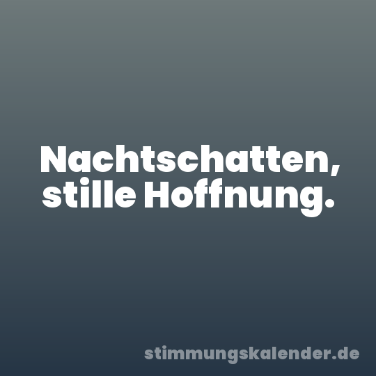 Nachtschatten, stille Hoffnung.