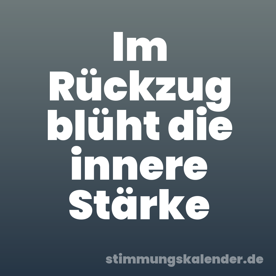 Im Rückzug blüht die innere Stärke